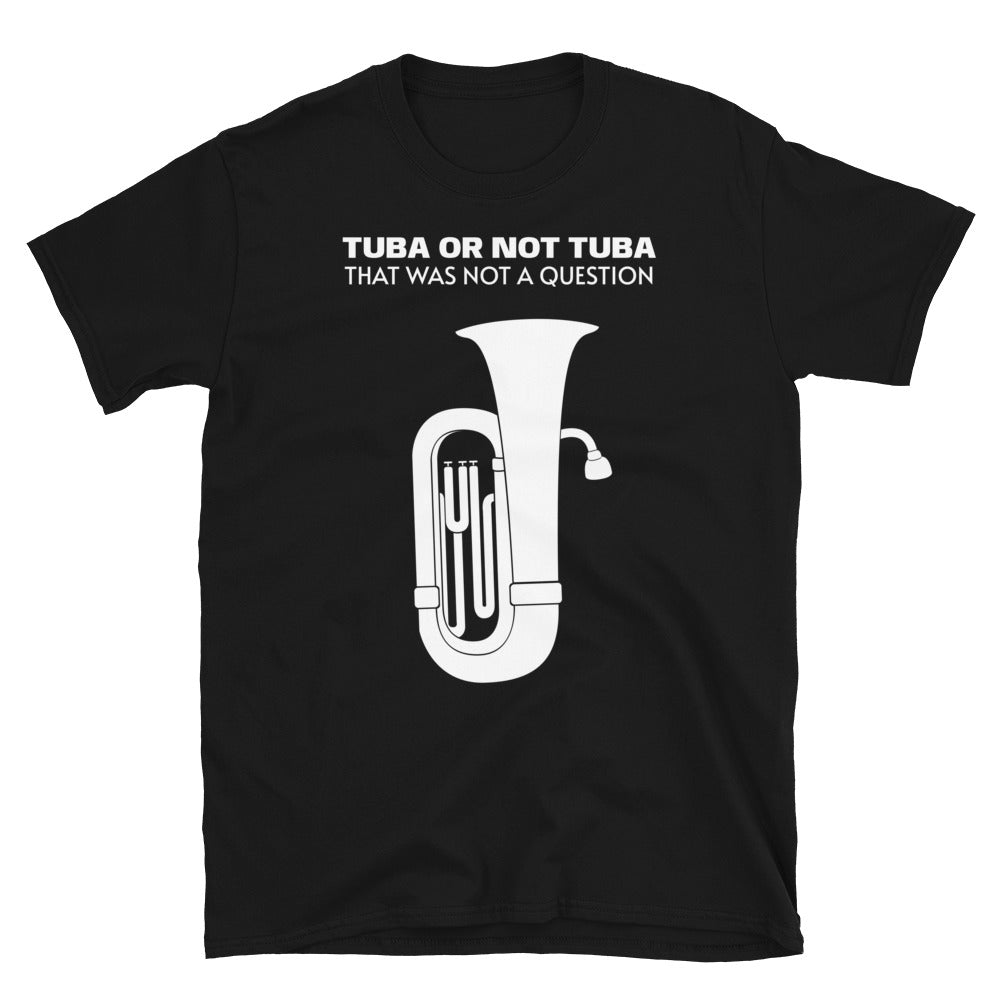 Tuba or Not Tuba. That Was Not a Question. Unisex T-Shirt