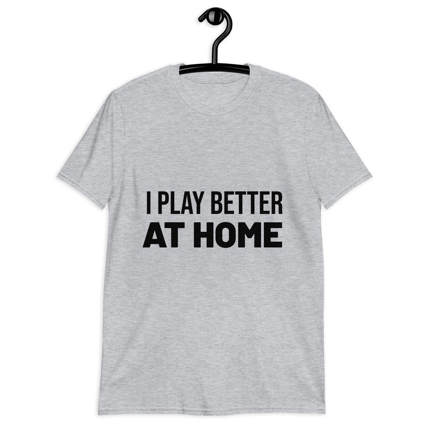 I play better at home -  Unisex T-Shirt