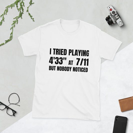 I tried playing '4'33'' at 7/11, but nobody noticed. Unisex T-Shirt